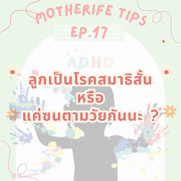 Motherife tips EP.17 : ลูกเป็นโรคสมาธิสั้นหรือแค่ซนตามวัยกันนะ ?